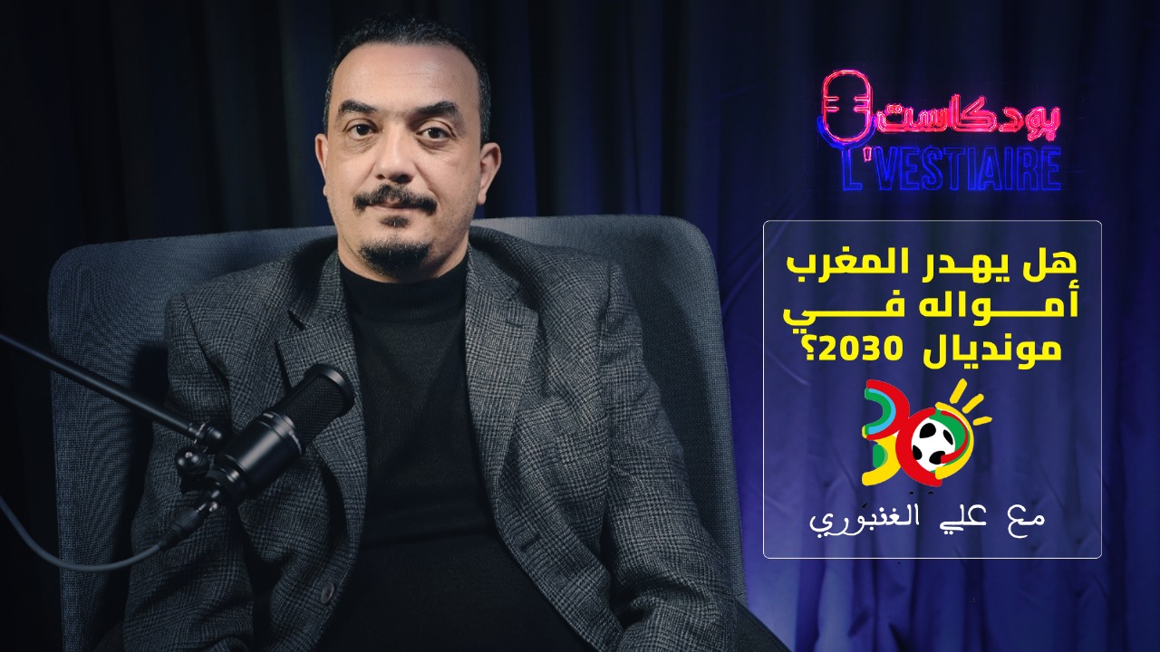 هل استثمارات المغرب في مونديال 2030 هدر للمال؟ الغنبوري يوضح