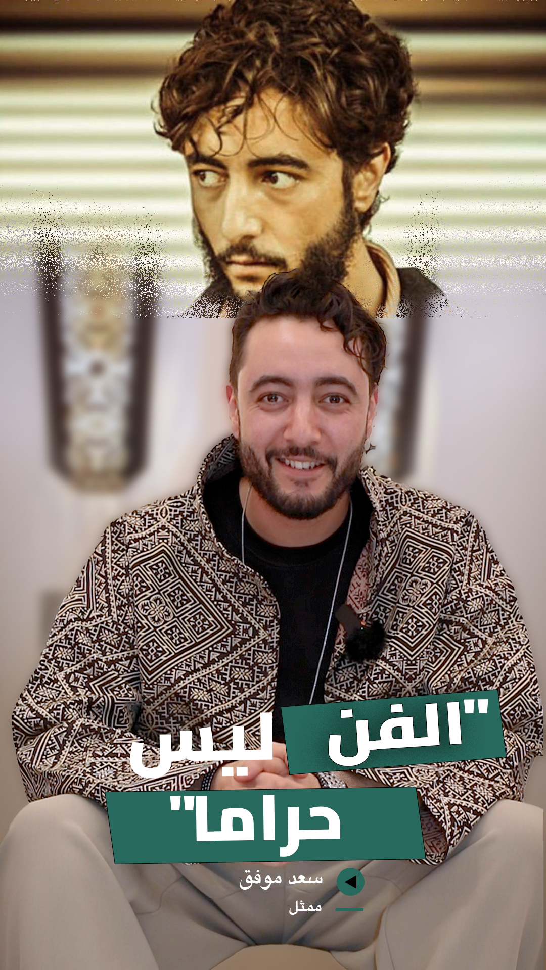 سعد موفق: الفن ليس حراما ورحل والدي قبل أن يعيش معي نجاح أول أعمالي